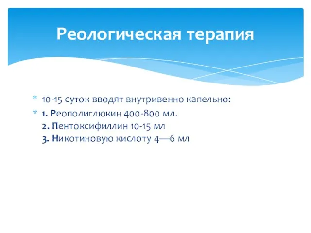 10-15 суток вводят внутривенно капельно: 1. Реополиглюкин 400-800 мл. 2. Пентоксифиллин