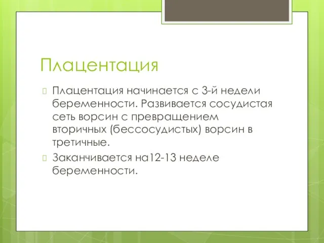 Плацентация Плацентация начинается с 3-й недели беременности. Развивается сосудистая сеть ворсин