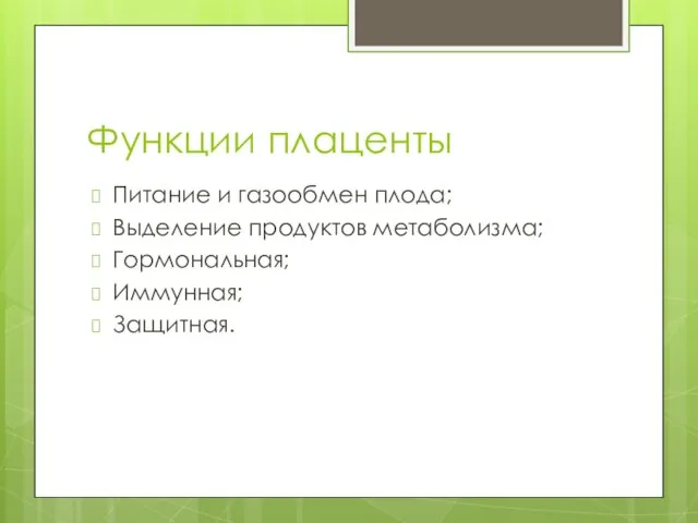 Функции плаценты Питание и газообмен плода; Выделение продуктов метаболизма; Гормональная; Иммунная; Защитная.