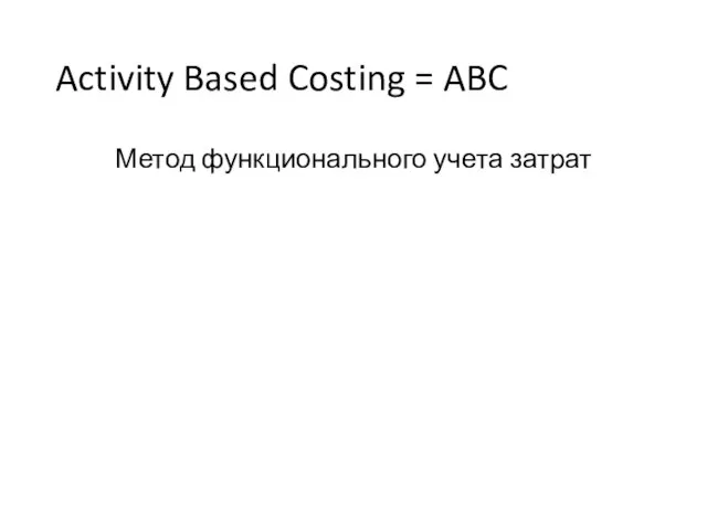 Activity Based Costing = ABC Метод функционального учета затрат