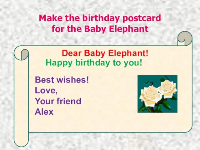 Make the birthday postcard for the Baby Elephant Dear Baby Elephant!