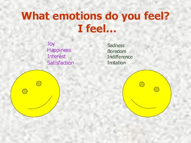 What emotions do you feel? I feel… I feel… Joy Happiness