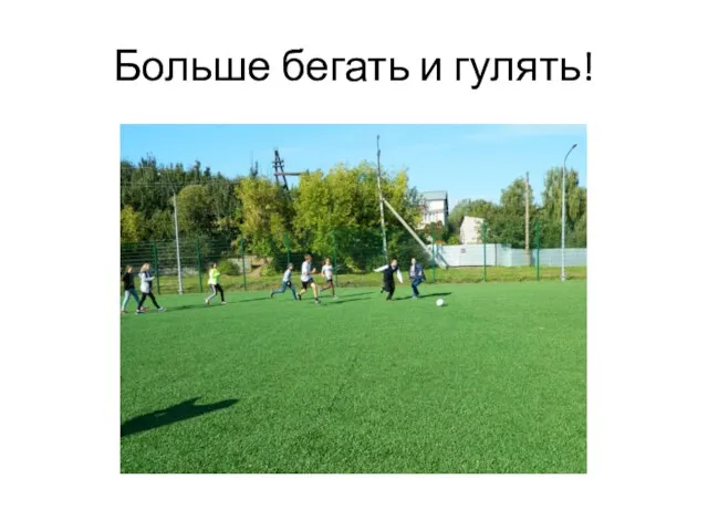 Больше бегать и гулять!