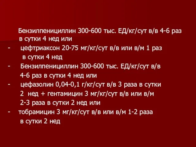 Бензилпенициллин 300-600 тыс. ЕД/кг/сут в/в 4-6 раз в сутки 4 нед