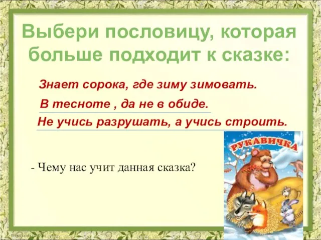 Выбери пословицу, которая больше подходит к сказке: Знает сорока, где зиму