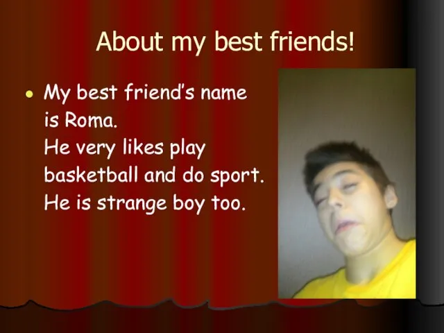 About my best friends! My best friend’s name is Roma. He