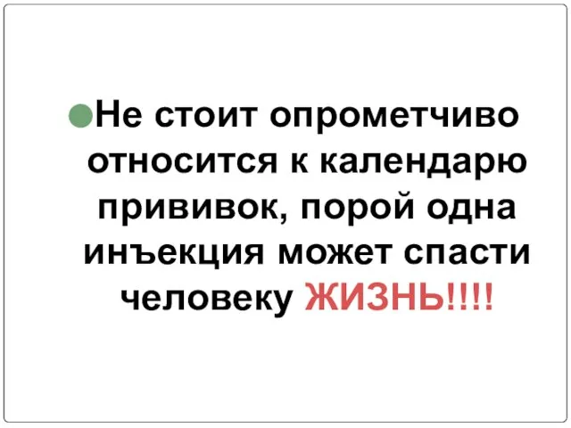 Не стоит опрометчиво относится к календарю прививок, порой одна инъекция может спасти человеку ЖИЗНЬ!!!!