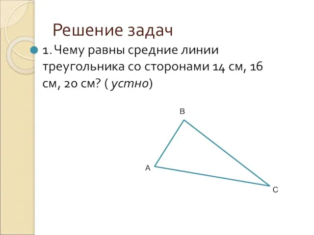 Решение задач 1. Чему равны средние линии треугольника со сторонами 14