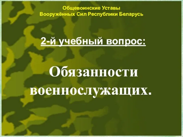 Общевоинские Уставы Вооружённых Сил Республики Беларусь 2-й учебный вопрос: Обязанности военнослужащих.