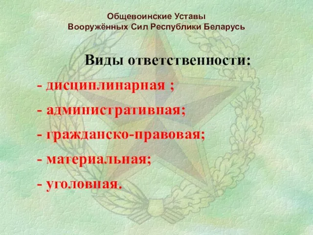 Общевоинские Уставы Вооружённых Сил Республики Беларусь Виды ответственности: - дисциплинарная ;