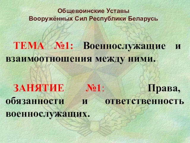 Общевоинские Уставы Вооружённых Сил Республики Беларусь ТЕМА №1: Военнослужащие и взаимоотношения