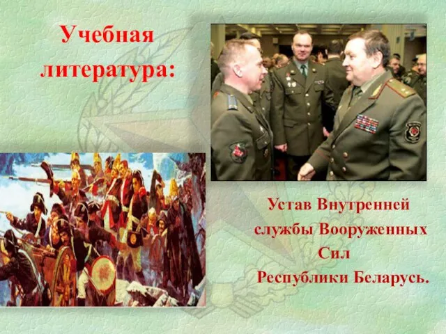 Учебная литература: Устав Внутренней службы Вооруженных Сил Республики Беларусь.