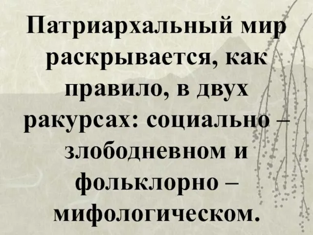 Патриархальный мир раскрывается, как правило, в двух ракурсах: социально – злободневном и фольклорно – мифологическом.