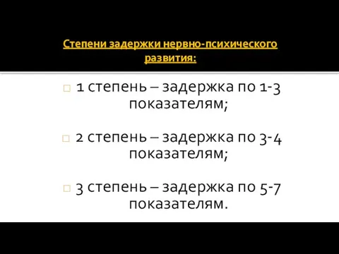 Степени задержки нервно-психического развития: 1 степень – задержка по 1-3 показателям;