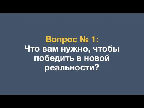 Вопрос № 1: Что вам нужно, чтобы победить в новой реальности?