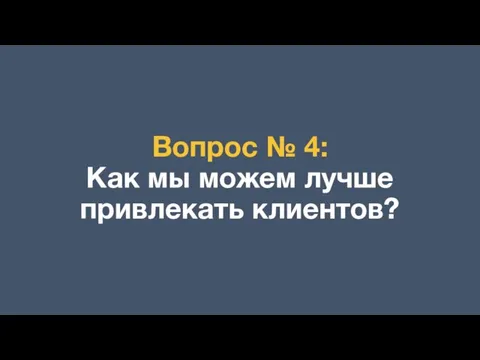 Вопрос № 4: Как мы можем лучше привлекать клиентов?