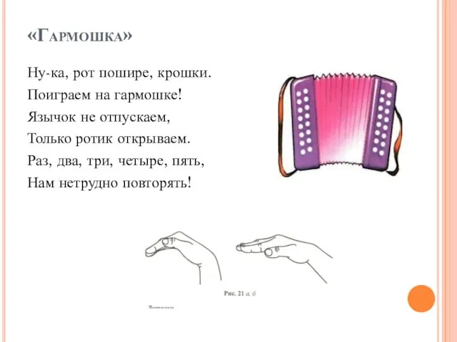 «Гармошка» Ну-ка, рот пошире, крошки. Поиграем на гармошке! Язычок не отпускаем,