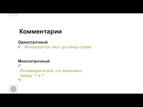 Комментарии Однострочный // Игнорируется текст до конца строки Многострочный /* Игнорируется