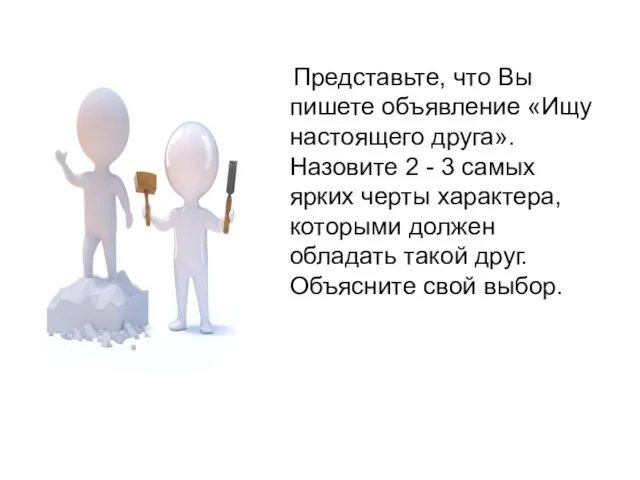 Представьте, что Вы пишете объявление «Ищу настоящего друга». Назовите 2 -