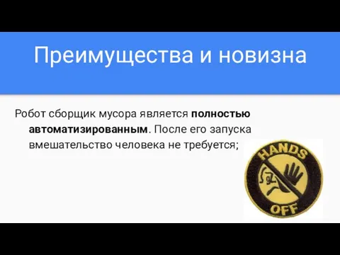 Преимущества и новизна Робот сборщик мусора является полностью автоматизированным. После его запуска вмешательство человека не требуется;