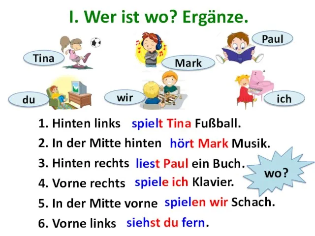 I. Wer ist wo? Ergänze. spielt Tina Fußball. hört Mark Musik.