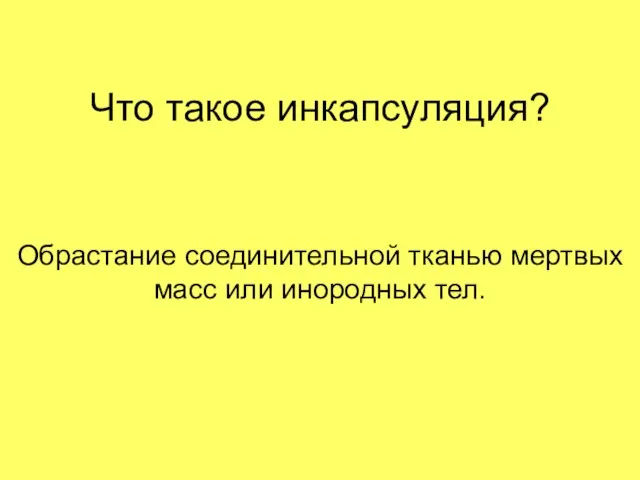 Что такое инкапсуляция? Обрастание соединительной тканью мертвых масс или инородных тел.