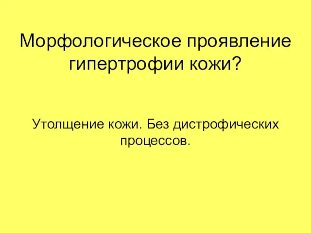 Морфологическое проявление гипертрофии кожи? Утолщение кожи. Без дистрофических процессов.