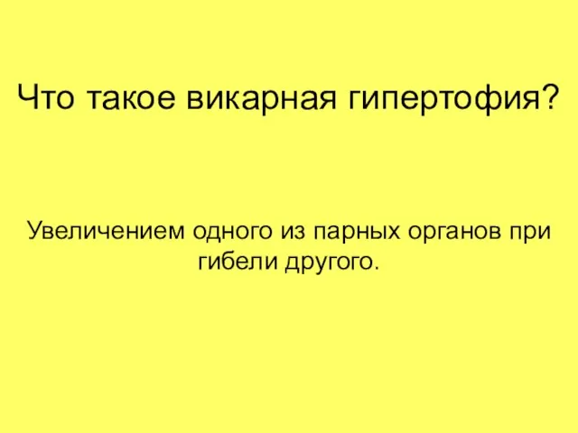 Что такое викарная гипертофия? Увеличением одного из парных органов при гибели другого.