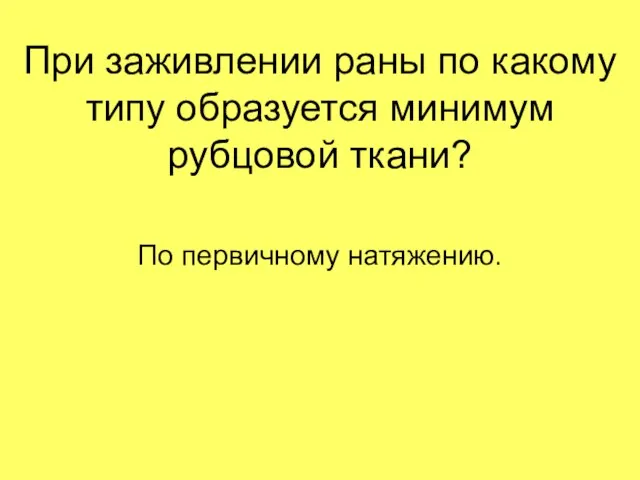 При заживлении раны по какому типу образуется минимум рубцовой ткани? По первичному натяжению.