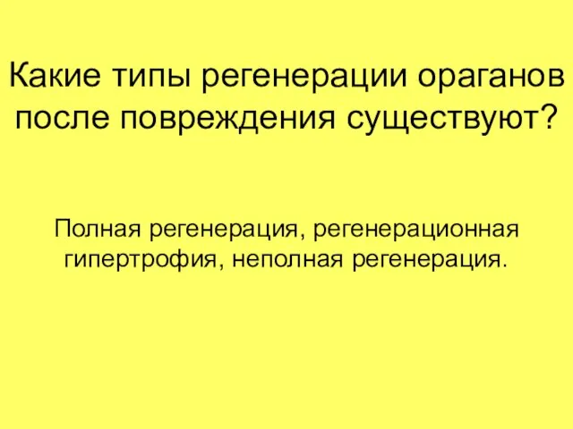 Какие типы регенерации ораганов после повреждения существуют? Полная регенерация, регенерационная гипертрофия, неполная регенерация.