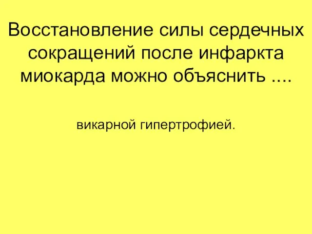 Восстановление силы сердечных сокращений после инфаркта миокарда можно объяснить .... викарной гипертрофией.