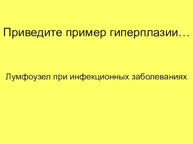 Приведите пример гиперплазии… Лумфоузел при инфекционных заболеваниях