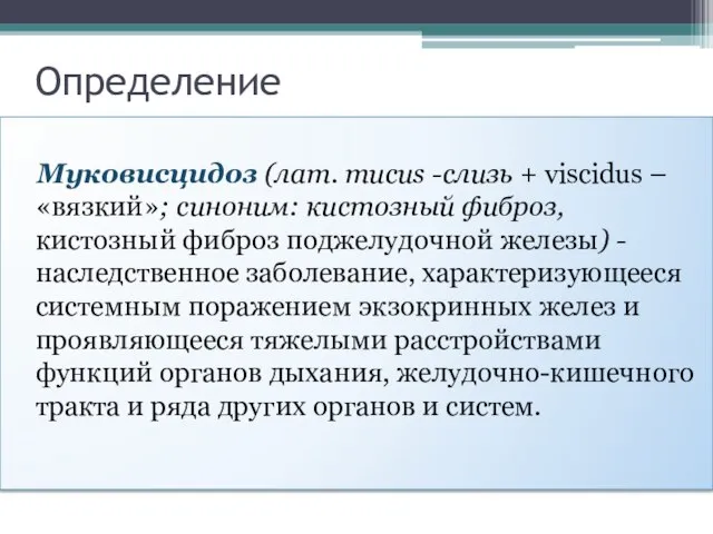 Определение Муковисцидоз (лат. mucus -слизь + viscidus – «вязкий»; синоним: кистозный