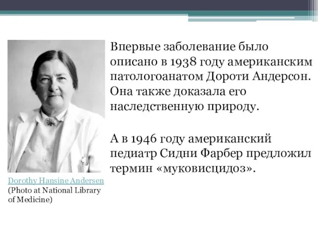 Впервые заболевание было описано в 1938 году американским патологоанатом Дороти Андерсон.