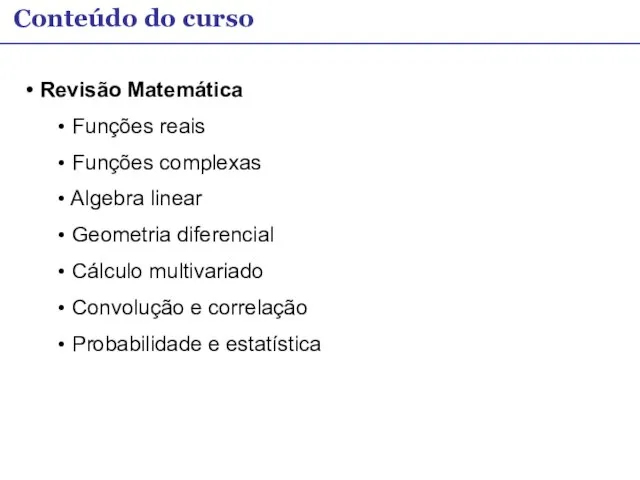 Conteúdo do curso Revisão Matemática Funções reais Funções complexas Algebra linear