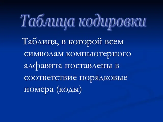 Таблица, в которой всем символам компьютерного алфавита поставлены в соответствие порядковые номера (коды) Таблица кодировки