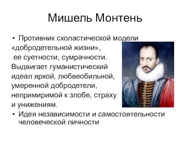 Мишель Монтень Противник схоластической модели «добродетельной жизни», ее суетности, сумрачности. Выдвигает