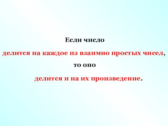 Если число то оно делится на каждое из взаимно простых чисел, делится и на их произведение.