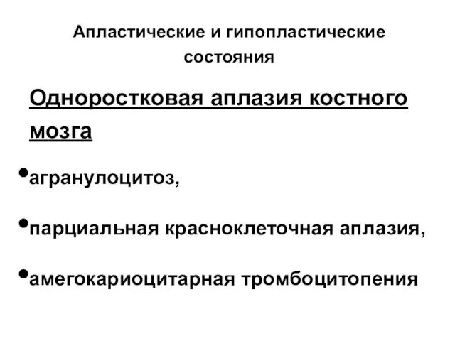 Апластические и гипопластические состояния Одноростковая аплазия костного мозга агранулоцитоз, парциальная красноклеточная аплазия, амегокариоцитарная тромбоцитопения