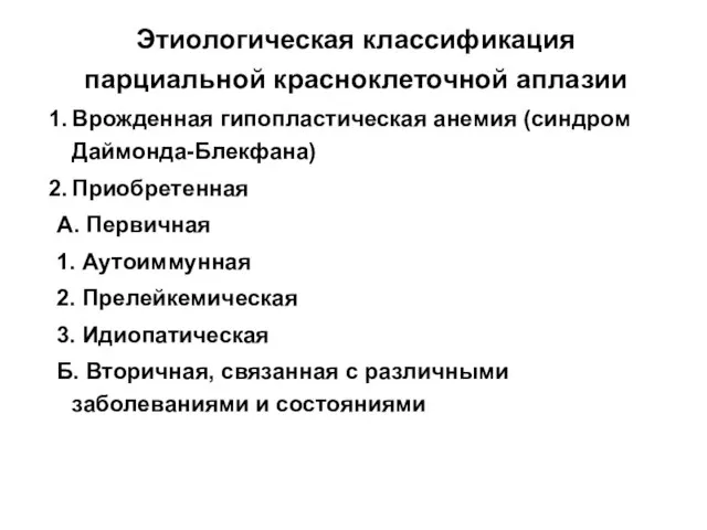 Этиологическая классификация парциальной красноклеточной аплазии Врожденная гипопластическая анемия (синдром Даймонда-Блекфана) Приобретенная