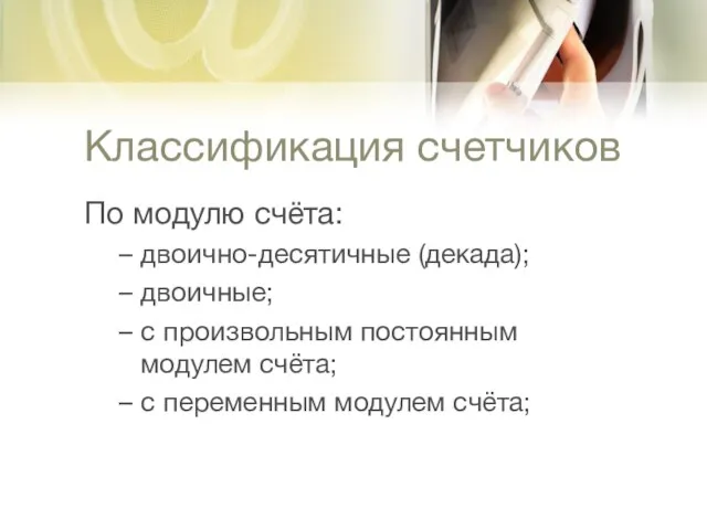 Классификация счетчиков По модулю счёта: двоично-десятичные (декада); двоичные; с произвольным постоянным