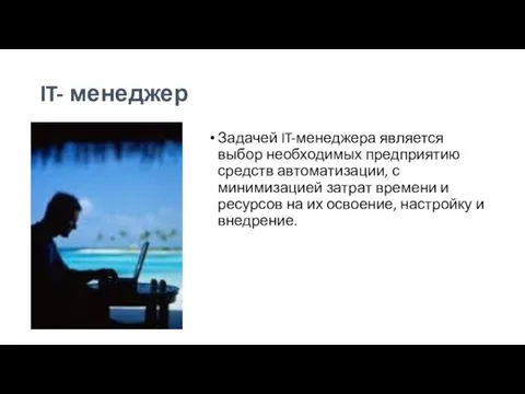 IT- менеджер Задачей IT-менеджера является выбор необходимых предприятию средств автоматизации, с