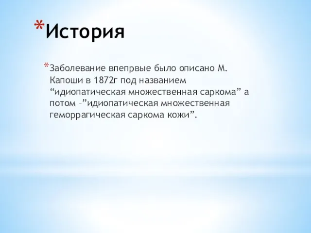 История Заболевание впепрвые было описано М.Капоши в 1872г под названием “идиопатическая