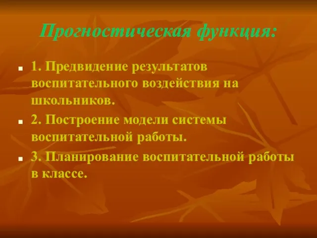 Прогностическая функция: 1. Предвидение результатов воспитательного воздействия на школьников. 2. Построение