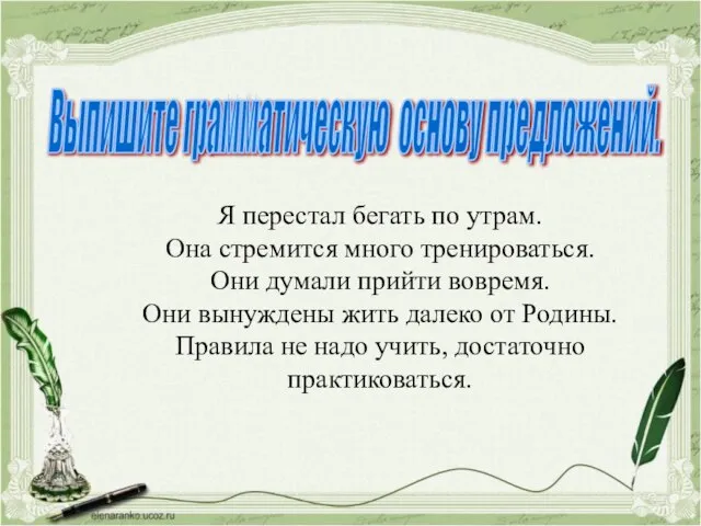 Выпишите грамматическую основу предложений. Я перестал бегать по утрам. Она стремится