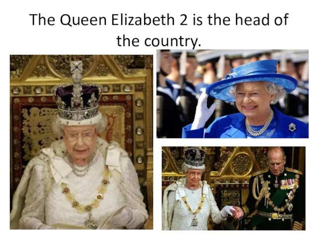 The Queen Elizabeth 2 is the head of the country.