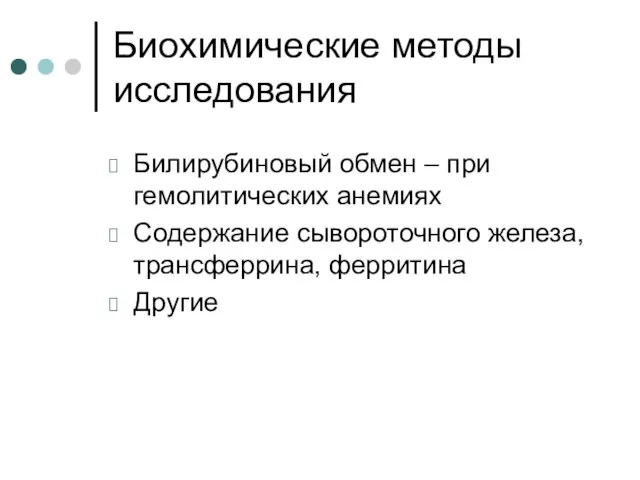 Биохимические методы исследования Билирубиновый обмен – при гемолитических анемиях Содержание сывороточного железа, трансферрина, ферритина Другие