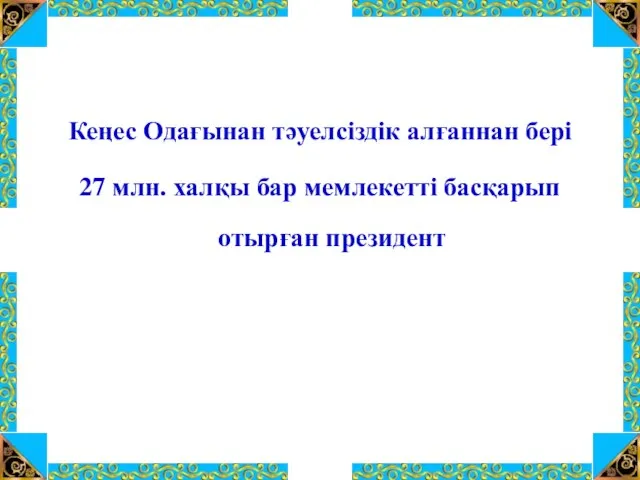 Кеңес Одағынан тәуелсіздік алғаннан бері 27 млн. халқы бар мемлекетті басқарып отырған президент