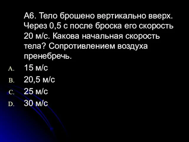 А6. Тело брошено вертикально вверх. Через 0,5 с после броска его