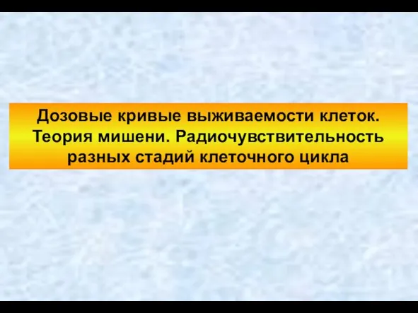 Дозовые кривые выживаемости клеток. Теория мишени. Радиочувствительность разных стадий клеточного цикла